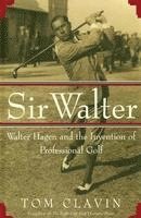 Sir Walter: Walter Hagen and the Invention of Professional Gol (hftad)