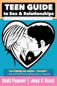 Teen Guide to Sex and Relationships Matt Posner Jess C Scott  