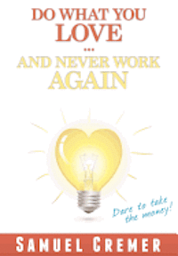 Do What You Love - And Never Work Again!: Dare to take the money! (hftad)