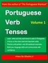 Portuguese Verb Tenses: This practical guide provides explanations of verb categories, tenses and constructions, with fully conjugated regular