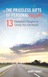The Priceless Gifts of Personal Failure: Thirteen Triumphant Thoughts on Turning Your Life Around (hftad)