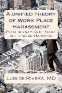 A unified theory of Work Place Harassment: Psychodynamics of Adult Bullying and Mobbing (hftad)