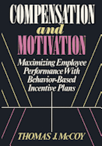 Compensation and Motivation: Maximizing Employee Performance With Behavior-Based Incentive Plans (inbunden)