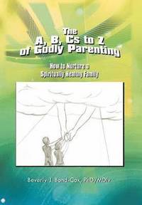 The A, B, Cs to Z of Godly Parenting (inbunden)