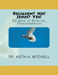 Religion? No! Jesus? Yes!: 52 Days to Spiritual Tansformation (hftad)
