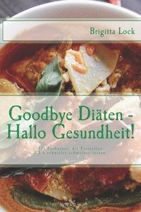 Goodbye Diten - Hallo Gesundheit!: 131 Fatburner, die Fettzellen 2,5 x schneller schmelzen lassen. 5fach sortiert: nach Alphabet, Kalorien, Eiw., Fet (hftad)