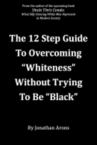 12 Step Guide To Overcoming 'Whiteness' Without Trying to Be 'Black' (inbunden)