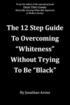 12 Step Guide To Overcoming 'Whiteness' Without Trying to Be 'Black'