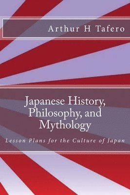 Japanese History, Philosophy, and Mythology: Lesson Plans for the Culture of Japan (häftad)