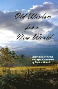 Old Wisdom for a New World: Selections from the Messages Channeled by Dianna Gutoski (hftad)