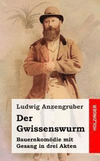 Der Gwissenswurm: Bauernkomdie mit Gesang in drei Akten (hftad)
