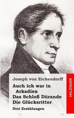 Auch ich war in Arkadien / Das Schlo Drande / Die Glcksritter: Drei Erzhlungen (inbunden)