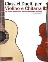 Classici Duetti Per Violino E Chitarra: Facile Violino! Con Musiche Di Bach, Mozart, Beethoven, Vivaldi E Altri Compositori (hftad)