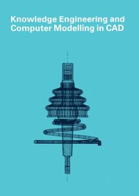 Knowledge Engineering and Computer Modelling in CAD (e-bok)