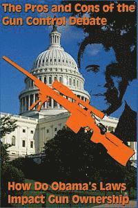 The Pros and Cons of the Gun Control Debate: How Do Obama's Laws Impact Gun Ownership (hftad)