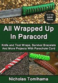 All Wrapped Up In Paracord: Knife and Tool Wraps, Survival Bracelets, And More Projects With Parachute Cord (hftad)