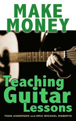 Make Money Teaching Guitar Lessons: Even if You Are Not the Best Player on the Block (hftad)