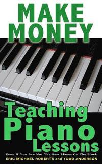 Make Money Teaching Piano Lessons: Even If You Are Not The Best Player On The Block (hftad)
