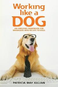 Working Like a Dog: An Amusing Handbook for Managers Who Relate to Dogs (hftad)