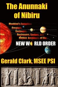 The Anunnaki of Nibiru: Mankind's Forgotten Creators, Enslavers, Saviors, and Hidden Architects of the New World Order (hftad)