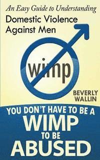 You Don't Have to be a Wimp to be Abused: An Easy Guide to ...