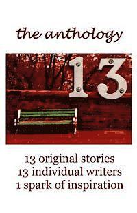 13 The Anthology: 13 original stories, 13 individual writers, 1 spark of inspiration (hftad)