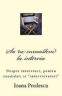 Sa Ne Cunoastem La Interviu: Despre Interviuri, Pentru Candidati Si Intervievatori (hftad)