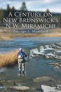 A Century on New Brunswick's N.W. Miramichi (hftad)