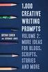 1,000 Creative Writing Prompts, Volume 2: More Ideas for Blogs, Scripts, Stories and More