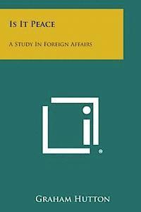 Is It Peace: A Study in Foreign Affairs (hftad)