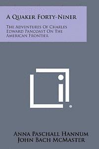 A Quaker Forty-Niner: The Adventures of Charles Edward Pancoast on the American Frontier (hftad)