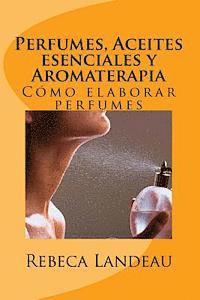 Perfumes, Aceites esenciales y Aromaterapia: Cómo elaborar perfumes (häftad)