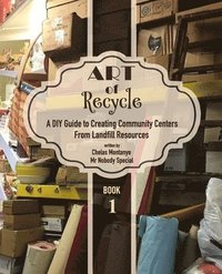 Art of Recycle: A DIY Guide to Creating Community Centers from Landfill Resources: Investing in ...