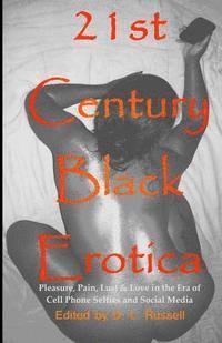 21st Century Black Erotica: Pleasure, Pain, Lust & Love in the Era of Cell Phone Selfies and Social Media (hftad)