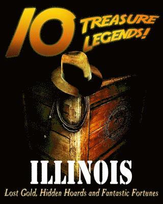10 Treasure Legends! Illinois: Lost Gold, Hidden Hoards and Fantastic Fortunes (inbunden)