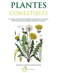Plantes Comestibles: Le guide pour vous inspirer a choisir et cultiver des plantes comestibles hors du commun (häftad)