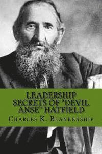 Leadership Secrets of 'Devil Anse' Hatfield: 12 Rules for Life, Horse-trading and Leading Folks (hftad)