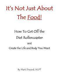 It's Not Just About The Food: How To Get Off The Diet Rollercoaster and Create The Life And Body You Want With NLP & Hypnosis (inbunden)