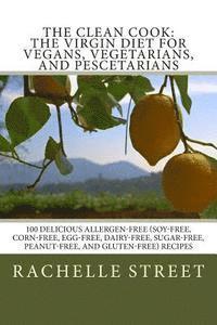 The Clean Cook: The Virgin Diet for Vegans, Vegetarians, and Pescetarians: 100 Delicious Allergen Free (Soy-Free, Corn-Free, Egg-Free, (hftad)