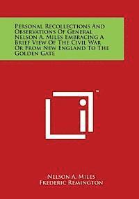 Personal Recollections And Observations Of General Nelson A. Miles Embracing A Brief View Of The Civil War Or From New England To The Golden Gate (h�ftad)