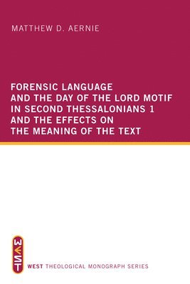 Forensic Language and the Day of the Lord Motif in Second Thessalonians 1 and the Effects on the Meaning of the Text (inbunden)