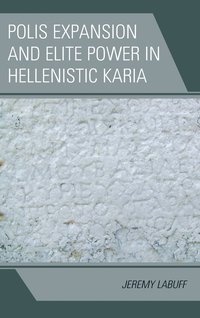 Polis Expansion and Elite Power in Hellenistic Karia (inbunden)