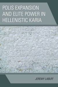 Polis Expansion and Elite Power in Hellenistic Karia (häftad)