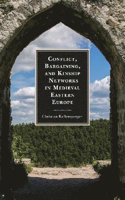 Conflict, Bargaining, and Kinship Networks in Medieval Eastern Europe (inbunden)