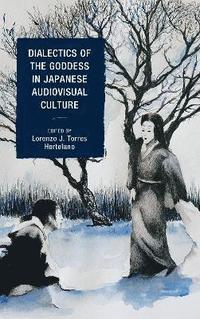 Dialectics of the Goddess in Japanese Audiovisual Culture (inbunden)