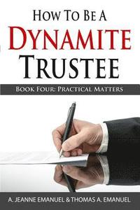 How To Be A Dynamite Trustee: Book Four: Practical Matters (hftad)