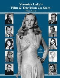 Veronica Lake's Film & Television Co-Stars From A to Z (hftad)