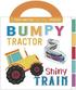 Bumpy Tractor, Shiny Train: Touch and Feel Board Book