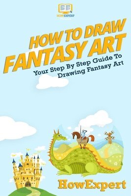 How To Draw Fantasy Art: Your Step-By-Step Guide To Drawing Fantasy Art ...