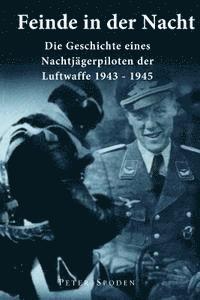 Feinde in der Nacht: Geschichte eines Nachtjagdpiloten der Luftwaffe 1943-1945 (inbunden)